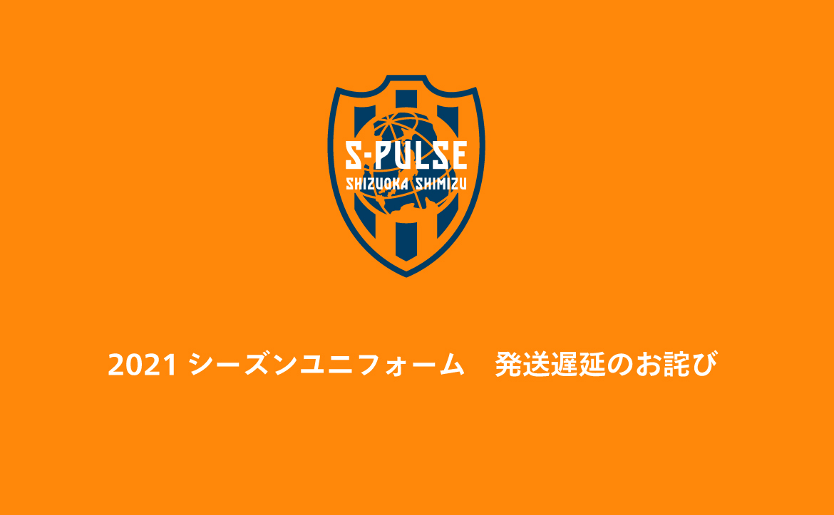 21シーズンユニフォーム 発送遅延のお詫び 清水エスパルス公式webサイト 21シーズンユニフォーム 発送遅延のお詫び 清水エスパルス公式webサイト