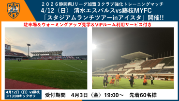 4/12(日)２０２６静岡県Jリーグ加盟３クラブ強化トレーニングマッチvs藤枝MYFC「スタジアムランチツアー(駐車場＆ウォーミングアップ見学＆VIPルーム利用サービス付き)」開催について